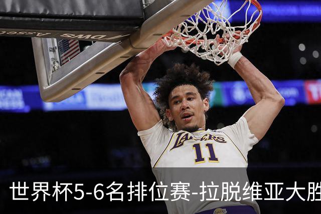世界杯5-6名排位赛-拉脱维亚大胜立陶宛获第五