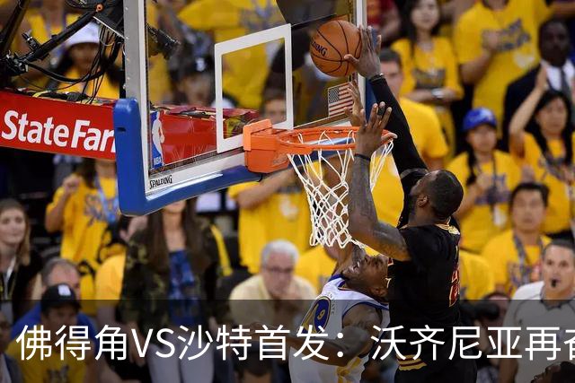 佛得角VS沙特首发：沃齐尼亚再奋力一搏 布赖坎登场