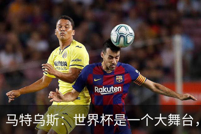马特乌斯：世界杯是一个大舞台，它会对球员转会市场产生重大影响